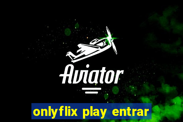 onlyflix play entrar